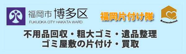 福岡県福岡市博多区の不用品回収、粗大ゴミなら福岡片付け隊