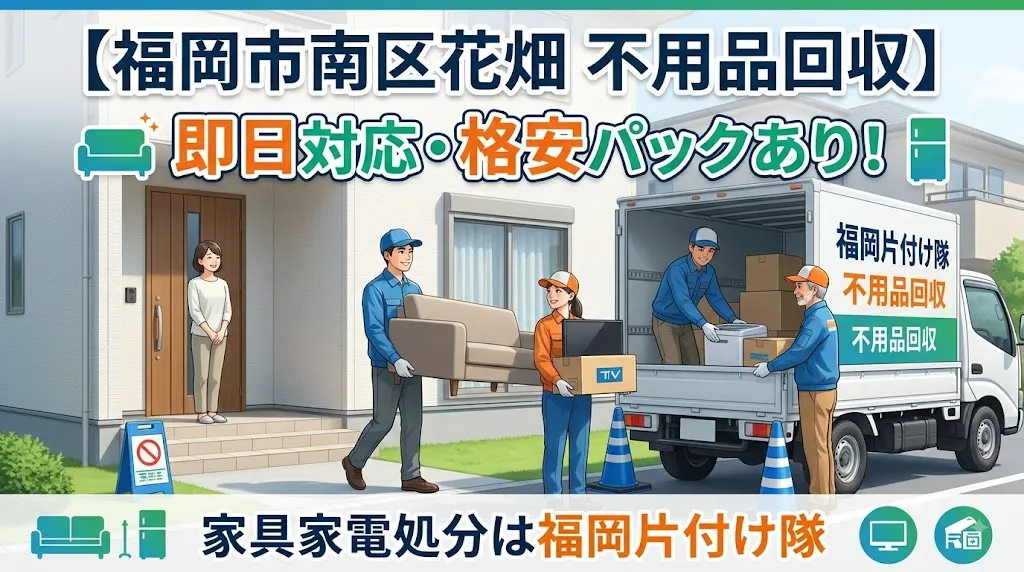 【福岡市南区花畑 不用品回収】即日対応・格安パックあり!家具家電処分は福岡片付け隊