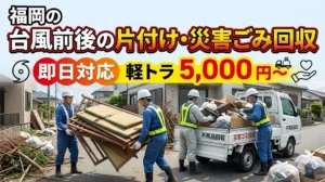 福岡の台風前後の片付け・災害ごみ回収｜即日対応・軽トラ5,000円〜