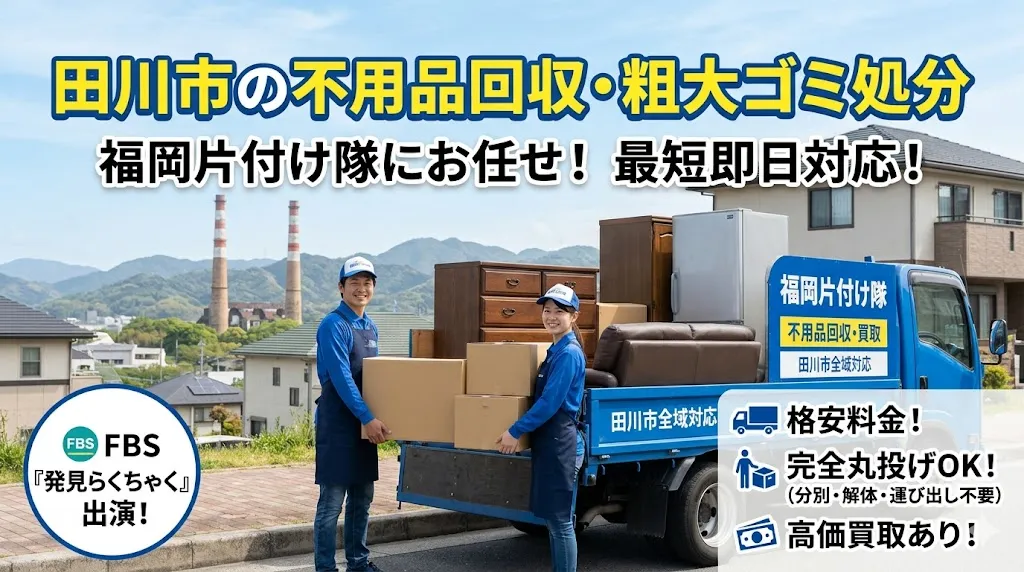 田川市の不用品回収なら福岡片付け隊　即日対応・丁寧・安心