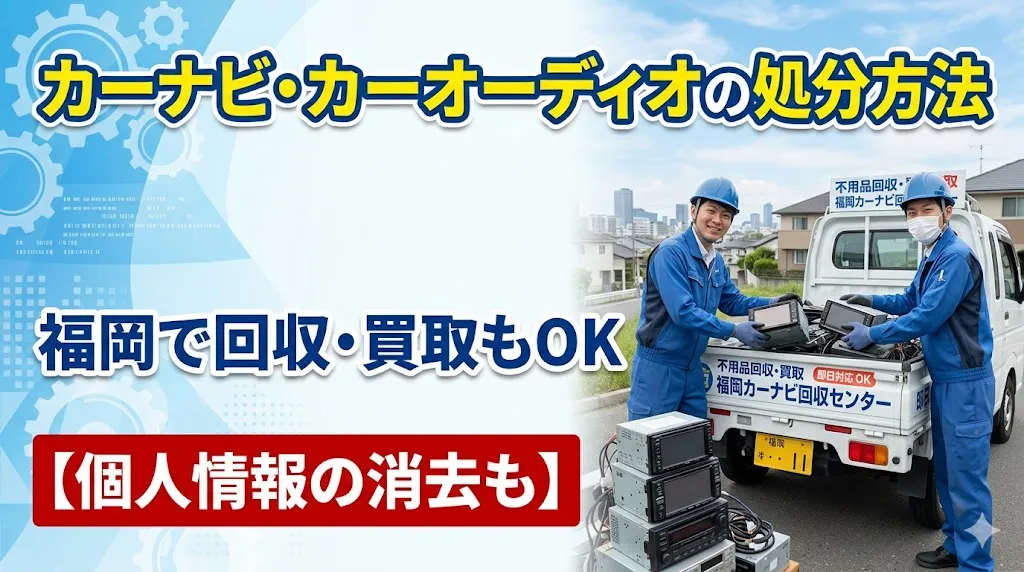 カーナビ・カーオーディオの処分方法|福岡で回収・買取もOK【個人情報の消去も】