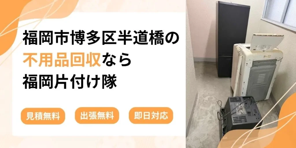 福岡市博多区半道橋の不要品回収なら福岡片付け隊