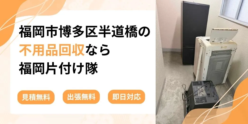 福岡市博多区半道橋の不要品回収なら福岡片付け隊