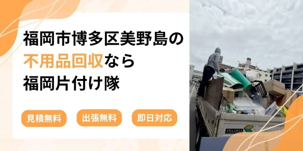 福岡市博多区美野島の不用品回収なら福岡片付け隊