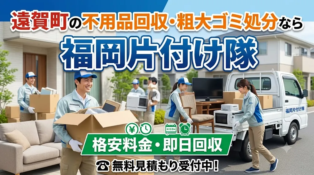 遠賀町の不用品回収・粗大ゴミ処分なら福岡片付け隊｜格安料金・即日回収