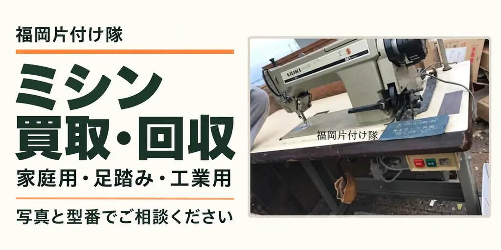 福岡片付け隊のミシン買取・回収。家庭用・足踏み・工業用、写真と型番でご相談ください。