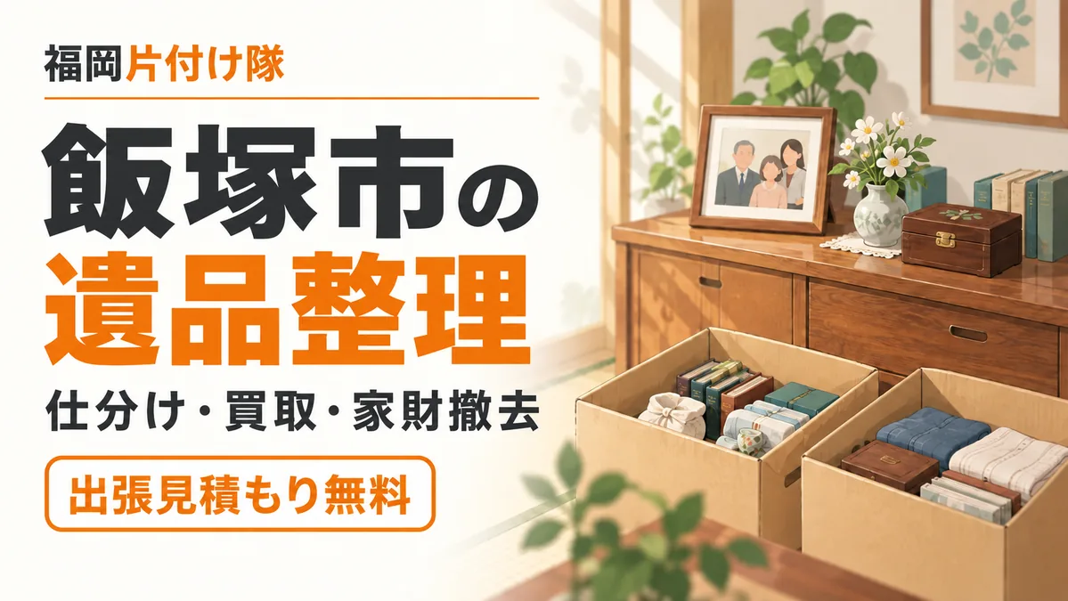 飯塚市の遺品整理|仕分け・買取・家財撤去、出張見積もり無料の福岡片付け隊