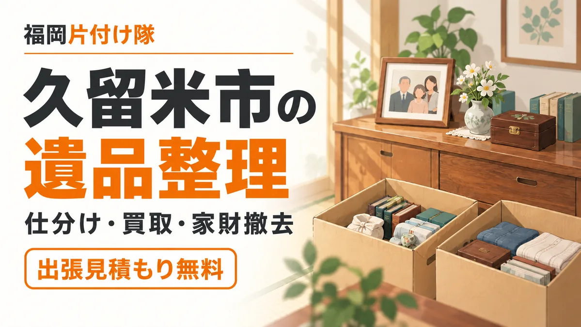 久留米市の遺品整理|仕分け・買取・家財撤去、出張見積もり無料の福岡片付け隊